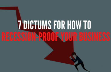 7 Dictums For How To Recession-Proof Your Business