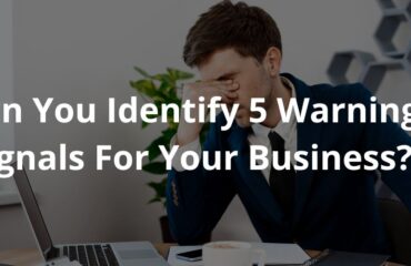 Can You Identify 5 Warning Signals For Your Business?
