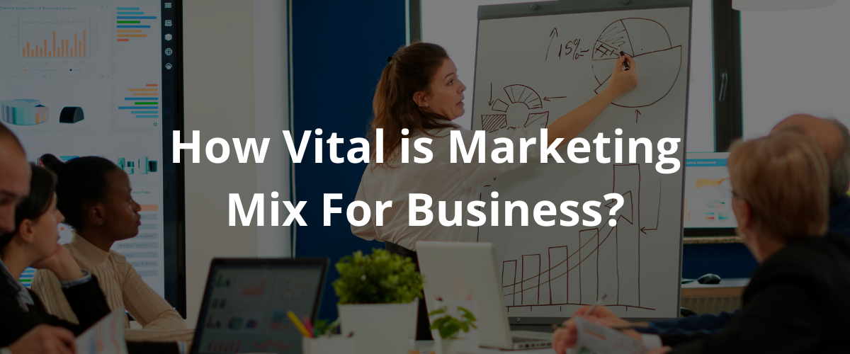 How Vital Is Marketing Mix For Business?