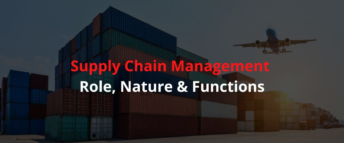 Supply Chain Management- Role, Nature & Functions