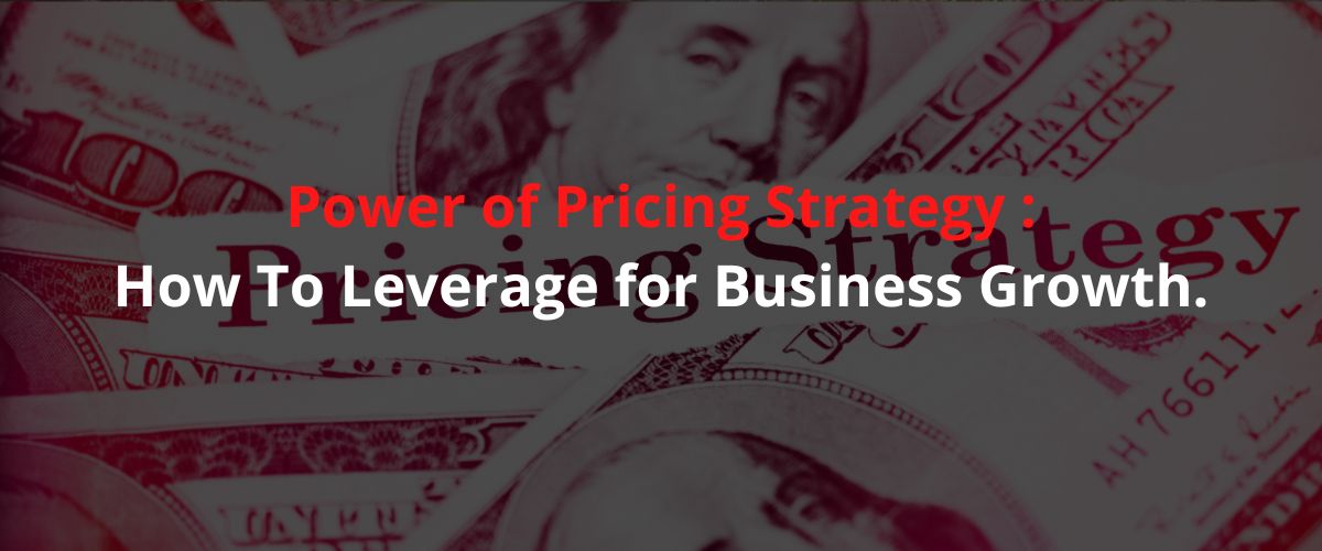 Power Of Pricing Strategy: How To Leverage For Business Growth